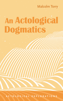 An Actological Dogmatics (Actological Explorations)