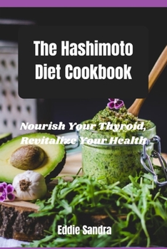 The Hashimoto Diet Cookbook: Nourish Your Thyroid, Revitalize Your Health