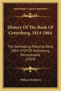 Paperback History Of The Bank Of Gettysburg, 1814-1864: The Gettysburg National Bank, 1864-1914 Of Gettysburg, Pennsylvania (1914) Book