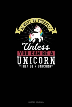 Paperback Always Be Yourself Unless You Can Be A Unicorn Then Be A Unicorn: Quotes Journal Book