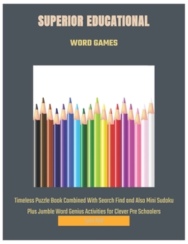 Paperback Superior Educational Word Games: Timeless Puzzle Book Combined With Search Find and Also Mini Sudoku Plus Jumble Word Genius Activities for Clever Pre [Large Print] Book