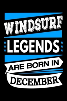Windsurf Legends Are Born In December Journal: Windsurf Lovers Gifts, Windsurfing Notebook, Birthday Gift for Windsurfing Lover