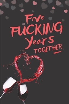 Paperback Five Fucking Years Together: Blank Lined 6x9 Funny Journal / Notebook as a Perfect 5th Anniversary Party Adult Gag Gift for Couples. Also for ... D Book