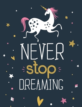 Paperback Never Stop Dreaming - (Unicorn): (Coloring Book Gift for Adults) Featuring Various Unicorn Designs Filled with Stress Relieving Patterns - Lovely Colo Book