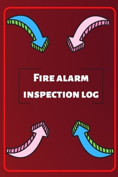 Fire alarm inspection log: Fire Alarm Journal| Fire Register Log Book | Fire Alarm Service & Inspection Book| Fire Safety Register | Fire Incident & Prevention Log Book
