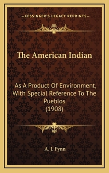 The American Indian as a Product of Environment: With Special Reference to the Pueblos (Classic Reprint)