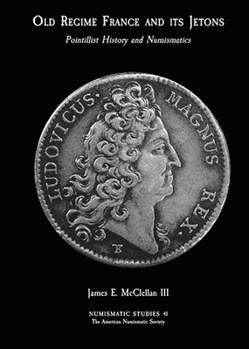 Hardcover Pointillist History and Numismatics: Old Regime France and Its Jetons Book