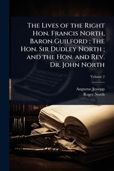 The Lives of the Right Hon. Francis North, Baron Guilford; The Hon. Sir Dudley North; and the Hon. and Rev. Dr. John North