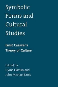 Symbolic Forms and Cultural Studies: Ernst Cassirer's Theory of Culture