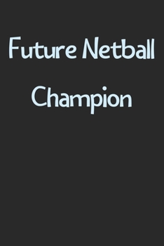 Future Netball Champion: Lined Journal, 120 Pages, 6 x 9, Funny Netball Gift Idea, Black Matte Finish (Future Netball Champion Journal)