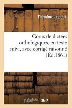 Paperback Cours de Dictées Orthologiques, En Texte Suivi, Avec Corrigé Raisonné [French] Book