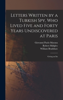 Hardcover Letters Written by a Turkish spy, who Lived Five and Forty Years Undiscovered at Paris: Giving an Im Book