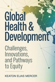 Paperback Global Health & Development: Challenges, Innovations, and Pathways to Equity. Book