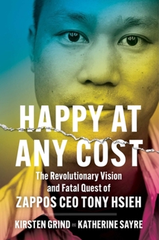 Hardcover Happy at Any Cost: The Revolutionary Vision and Fatal Quest of Zappos CEO Tony Hsieh Book