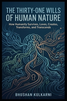 The Thirty-One Wills of Human Nature: How Humanity Survives, Loves, Creates, Transforms, and Transcends
