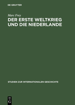 Hardcover Der Erste Weltkrieg Und Die Niederlande: Ein Neutrales Land Im Politischen Und Wirtschaftlichen Kalkül Der Kriegsgegner [German] Book