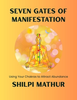 Paperback Seven Gates of Manifestation: Using Your Chakras to Attract Abundance Book