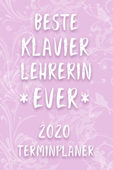 Terminplaner 2020: Kalender für die BESTE KLAVIER LEHRERIN EVER Planer | Klavierlehrerin Terminkalender mit Wochenplaner, Monatsplaner und ... 2020 | Geschenk für Kollegin (German Edition)
