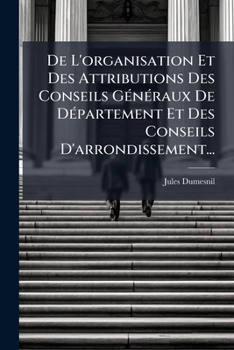 Paperback De L'organisation Et Des Attributions Des Conseils Généraux De Département Et Des Conseils D'arrondissement... [French] Book