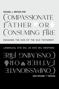 Hardcover Compassionate Father or Consuming Fire?: Engaging the God of the Old Testament Book