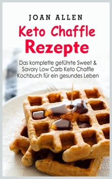 Hardcover Keto Chaffle Rezepte: Das komplette gefu&#776;hrte Sweet & Savory Low Carb Keto Chaffle Kochbuch fu&#776;r ein gesundes Leben [German] Book