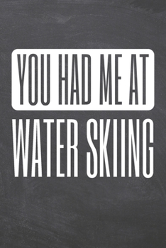 You Had Me At Water Skiing: Water Skiing Notebook, Planner or Journal | Size 6 x 9 | 110 Dot Grid Pages | Office Equipment, Supplies & Gear |Funny Water Skiing Gift Idea for Christmas or Birthday