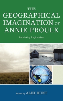 Paperback The Geographical Imagination of Annie Proulx: Rethinking Regionalism Book