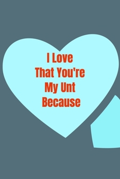 I Love  That You're  My Unt  Because : lined journal: I Love  That You're  My Unt  Because : lined journal