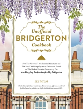 Hardcover The Unofficial Bridgerton Cookbook: From the Viscount's Mushroom Miniatures and the Royal Wedding Oysters to Debutante Punch and the Duke's Favorite G Book