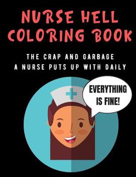 Paperback Nurse Hell Coloring Book: The Crap And Garbage A Nurse Puts Up With Daily. Color the Stress Away and Bring Humor and Laughter to the Office With Book