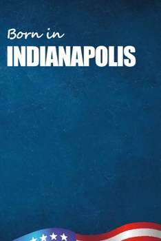 Born in Indianapolis: City Of Bird in Indianapolis USA Notebook. Best Gift Birthday or Special Event. Hight Quality, 110 Lined Pages 6x9 Inches.