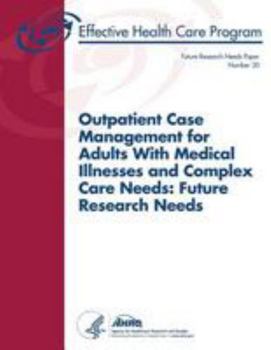 Paperback Outpatient Case Management for Adults With Medical Illnesses and Complex Care Needs: Future Research Needs: Future Research Needs Paper Number 30 Book