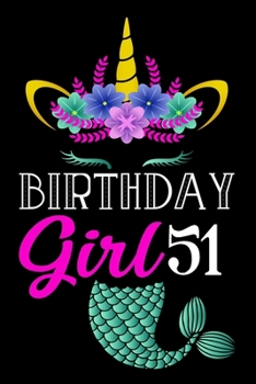 Birthday Girl 51: Happy Birthday Notebook For 51 Year Old Mermaid Unicorn Girl / Notebook 51st Birthday Gift for Unicorns Girls / 6x9 Unique Diary / ... Book (Mermaid Unicorn Birthday Gift)