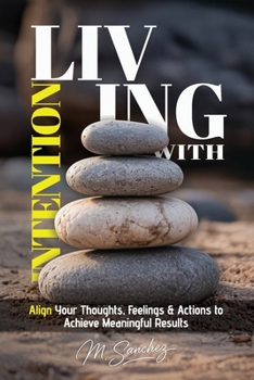 Paperback Living with Intention: Align Your Thoughts, Feelings, and Actions to Achieve Meaningful Results Book