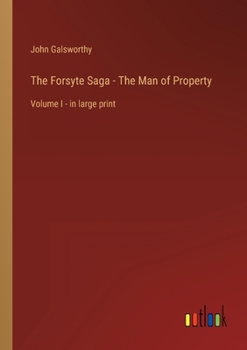 The Forsyte Saga - The Man of Property: Volume I - in large print