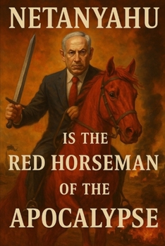 Netanyahu Is the Red Horseman of the Apocalypse (Antichrist & Apocalypse)