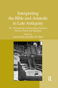 Paperback Interpreting the Bible and Aristotle in Late Antiquity: The Alexandrian Commentary Tradition Between Rome and Baghdad Book