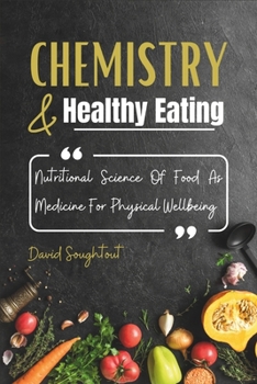 Chemistry And Healthy Eating: Nutritional Science Of Food As Medicine For Physical Wellbeing