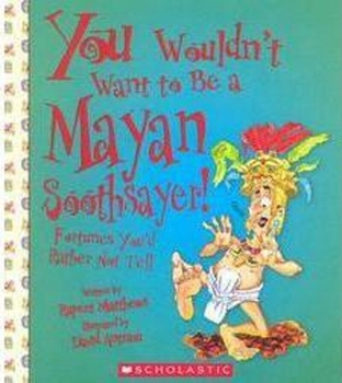 You Wouldn't Want to Be a Mayan Soothsayer! - Book  of the You Wouldn't Want to Be ...