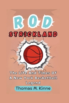 ROD STRICKLAND BIOGRAPHY: The Life And Times Of A New York Basketball Legend