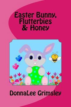 Paperback Easter Bunny, Flutterbies & Honey: Ages: 3-7. Precious & delightful rhyming book. Illustrated with colorful, cheerful & yummy pictures. Babies & toddl Book