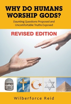 Hardcover Why Do Humans Worship Gods?: Daunting Questions Proposed Uncomfortable Truths Exposed Book