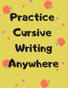 Paperback Practice Cursive Writing Anywhere: For the Lazy Kid with a lot of excuses Book