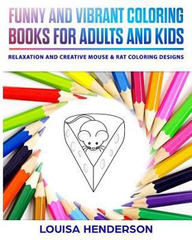 Funny And Vibrant Coloring Books For Adults And Kids: Relaxation And Creative Mouse & Rat Coloring Designs (Mouse & Rat Coloring Series)