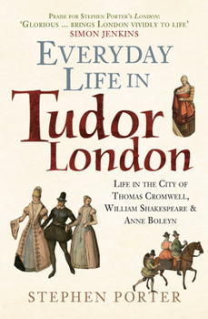 Paperback Everyday Life in Tudor London: Life in the City of Thomas Cromwell, William Shakespeare & Anne Boleyn Book