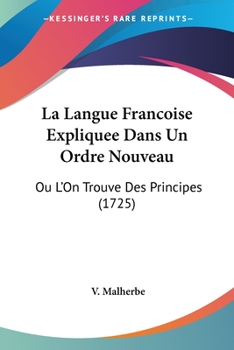 Paperback La Langue Francoise Expliquee Dans Un Ordre Nouveau: Ou L'On Trouve Des Principes (1725) [French] Book