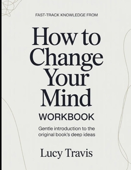 Paperback Fast-Track Knowledge From How To Change Your Mind: Gentle Introduction To The Original Book's Deep Ideas Book