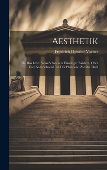 Hardcover Aesthetik: Th. Das Lehre Vom Schönen in Einseitiger Existenz, oder vom Naturschöen und der Phantasie, Zweiter Theil [German] Book