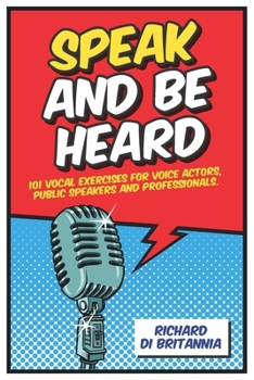 Paperback Speak and Be Heard: 101 Vocal Exercises for Professionals, Public Speakers and Voice Actors Book
