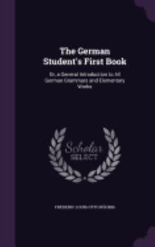 Hardcover The German Student's First Book: Or, a General Introduction to All German Grammars and Elementary Works Book